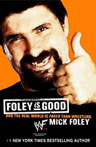 Foley is Good: And the Real World Is Faker Than Wrestling