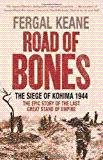 Road of Bones: The Siege of Kohima 1944 - The Epic Story of the Last Great Stand of Empire