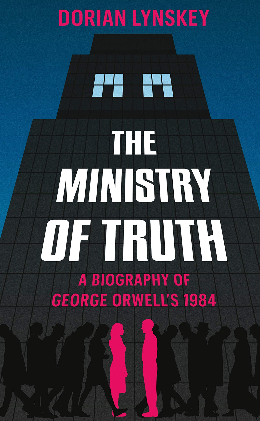 The Ministry of Truth: A Biography of George Orwell's 1984