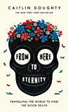 From Here to Eternity: Travelling the World to Find the Good Death