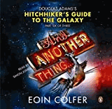 And Another Thing: Douglas Adams's Hitchhiker's Guide to the Galaxy, Part Six of Three