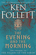 The Evening and the Morning: The Prequel to The Pillars of the Earth, A Kingsbridge Novel
