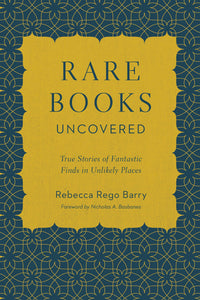 Rare Books Uncovered: True Stories of Fantastic Finds in Unlikely Places