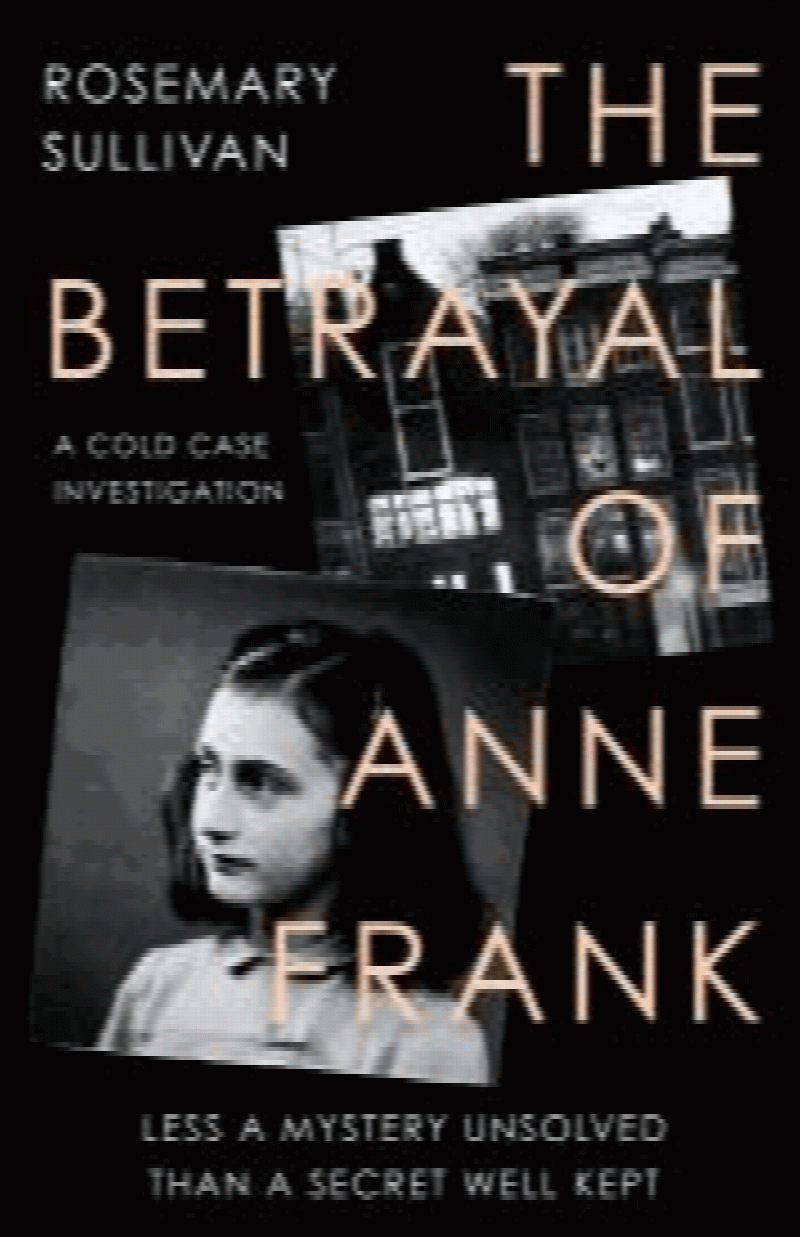 The Betrayal of Anne Frank: Less a Mystery Unsolved Than a Secret Well Kept