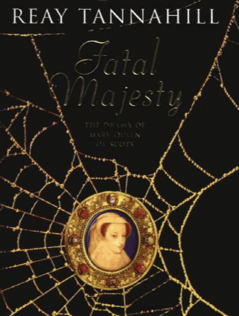 Fatal Majesty: The Drama of Mary Queen of Scots