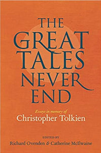 Great Tales Never End, The: Essays in Memory of Christopher Tolkien