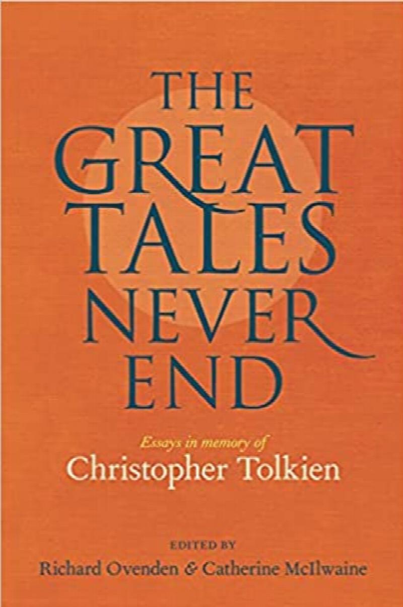 Great Tales Never End, The: Essays in Memory of Christopher Tolkien