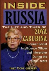Inside Russia: The Life and Times of Zoya Zarubina : For the First Time a Female Soviet Intelligence Officer Tells Her Story of Life, Love, and Triumph over personal(Signed)