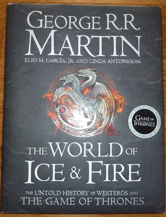 The World of Ice and Fire: The Untold History of Westeros and the Game of Thrones (First UK edition-first printing)