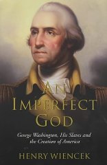 An Imperfect God: George Washington, His Slaves and the Creation of America