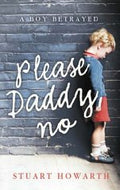Please, Daddy, No: A Boy Betrayed