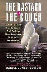 The Bastard on the Couch: 27 Men Try Really Hard to Explain Their Feelings About Love, Loss, Fatherhood, and Freedom