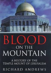 Blood On the Mountain: A History of the Temple Mount From the Ark to the Third Millennium