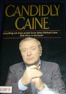 Candidly Caine: Everything Not Many People Know About Michael Caine...from Those in the Know