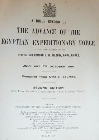 A Brief Record of the Advance of the Egyptian Expeditionary Force Under the Command of General Sir Edmund. H. H. Allenby, July 1917 to October 1918, Compiled from Official Sources
