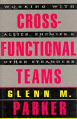 Cross-Functional Teams : Working With Allies, Enemies, and Other Strangers