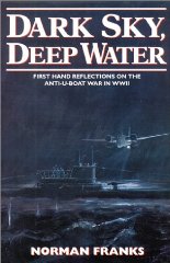 Dark Sky, Deep Water: First Hand Reflections on the Anti-U-boat War in Europe...