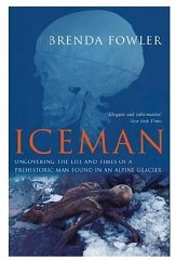 Iceman: Uncovering the Life and Times of a Prehistoric Man Found in an Alplne Glacier