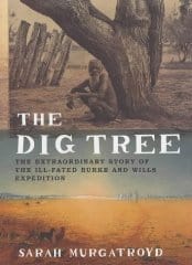 The Dig Tree: The Extraordinary Story of the Burke and Wills Expedition