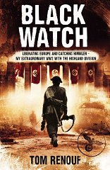 Black Watch: Liberating Europe and Catching Himmler - My Extraordinary WW2 with the Highland Division