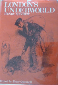 London's Underworld; Being Selections from Those That Will Not Work, the Fourth Volume of London Labour and the London Poor.