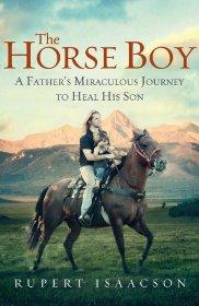 The Horse Boy: A Father's Miraculous Journey To Heal His Son