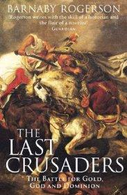 The Last Crusaders: East, West and the Battle for the Centre of the World: The Battle for Gold, God and Dominion
