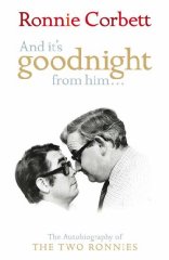 And It's Goodnight from Him...: The Autobiography of the 'Two Ronnies'
