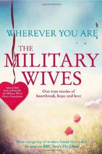 Wherever You are: The Military Wives: Our True Stories of Heartbreak, Hope and Love