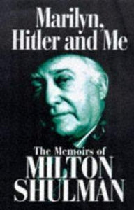 Marilyn, Hitler and Me: The Memoirs of Milton Shulman