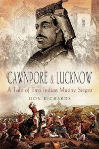 Cawnpore and Lucknow: A Tale of Two Sieges
