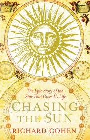 Chasing the Sun: A Cultural and Scientific History of the Star That Gives Us Life