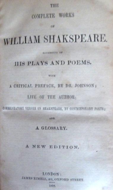 The complete works of William Shakespeare consisting of his plays and poems with a critical preface by Dr Johnson; life of the auhtor; commendatory verses on Shakespeare by contemporary poets and a glossary.
