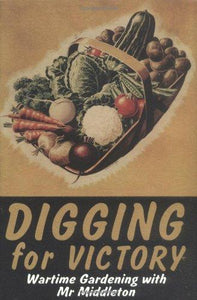 Digging for Victory: Mr Middleton's Famous Wartime Gardening Broadcasts