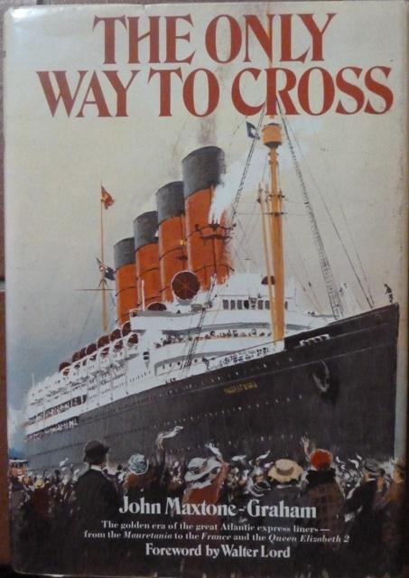 The Only Way to Cross: The golden era of the great Atlantic liners - from the Mauretania to the France and the Queen Elizabeth 2