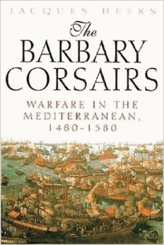 The Barbary Corsairs: Warfare in the Mediterranean, 1480-1580