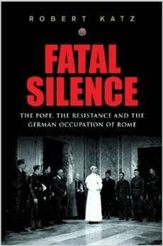 Fatal Silence: The Pope, the Resistance and the German Occupation of Rome