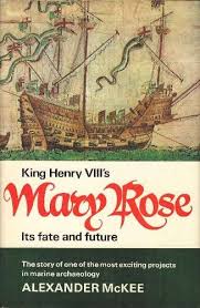 King Henry VIII's Mary Rose. Its Fate and Future: The Story of One of the Most Exciting Projects in Marine Archaeology
