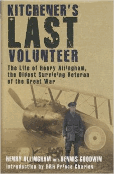 Kitchener's Last Volunteer. The Life of Henry Allingham the Oldest Surviving Veteren of the Great War