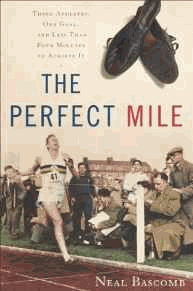 The Perfect Mile: Three Athletes, One Goal, and Less Than Four Minutes to Achieve It