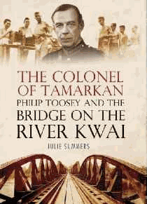 The Colonel of Tamarkan: Philip Toosey and the Bridge on the River Kwai