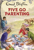 Five Go Parenting (Enid Blyton for Grown Ups)