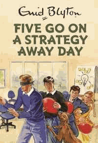 Five Go On A Strategy Away Day (Enid Blyton for Grown Ups)